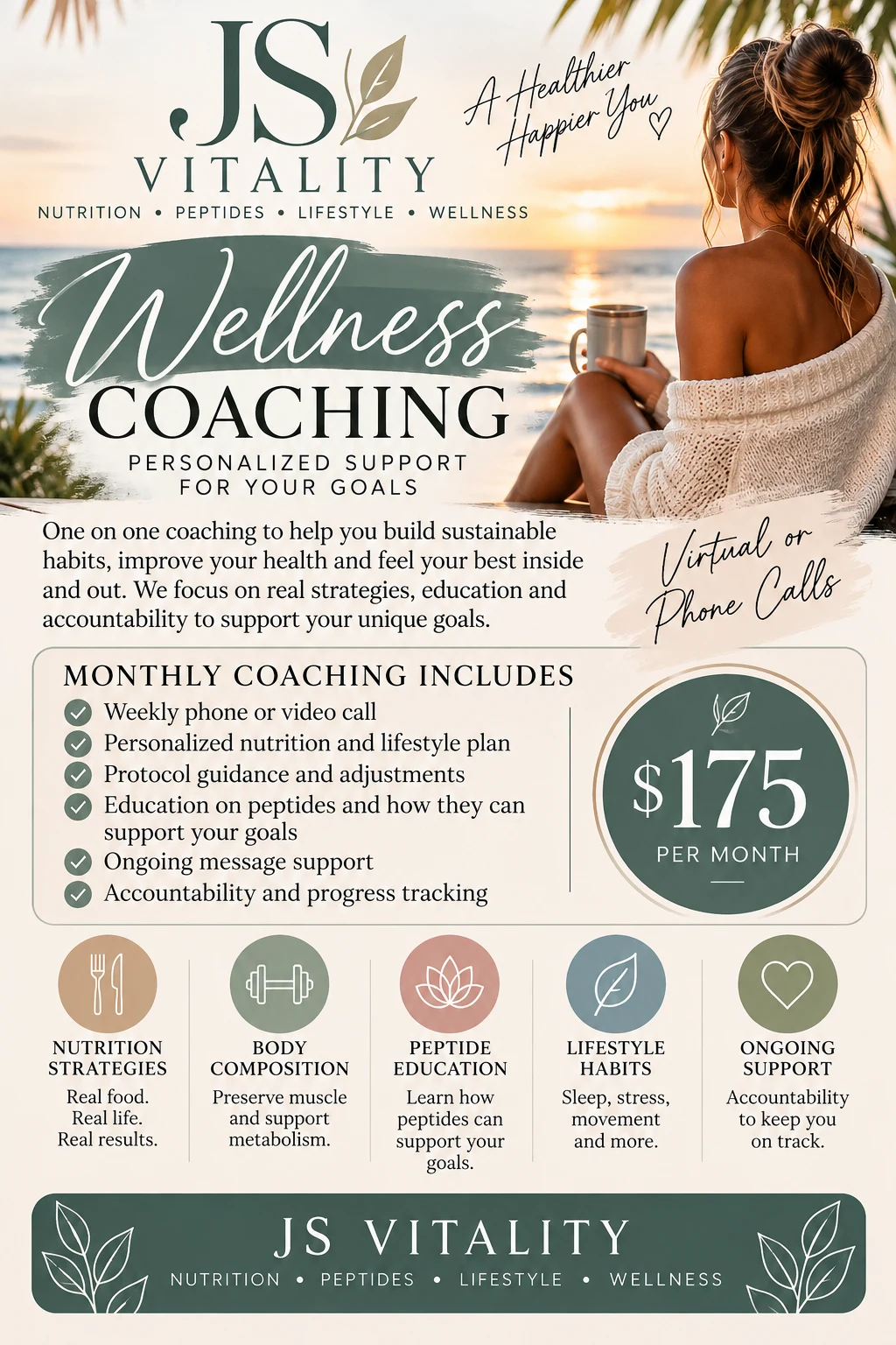 J/S Vitality wellness coaching: personalized support for your goals. One on one coaching to help you build sustainable habits, improve your health and feel your best inside and out, by video or phone. Monthly coaching includes a weekly phone or video call, a personalized nutrition and lifestyle plan, protocol guidance and adjustments, education on peptides and how they can support your goals, ongoing message support, and accountability and progress tracking, for $175 per month. Focus areas: nutrition strategies, body composition, peptide education, lifestyle habits and ongoing support.